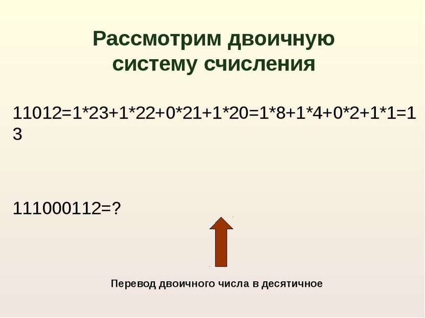 11012=1*23+1*22+0*21+1*20=1*8+1*4+0*2+1*1=13 111000112=? Рассмотрим двоичную ...