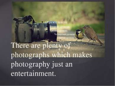 There are plenty of photographs which makes photography just an entertainment.