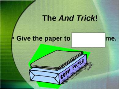The And Trick! Give the paper to Steve and me.