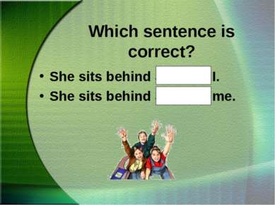 Which sentence is correct? She sits behind Sue and I. She sits behind Sue and...