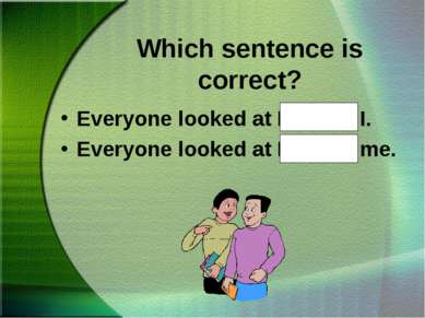 Which sentence is correct? Everyone looked at Hal and I. Everyone looked at H...