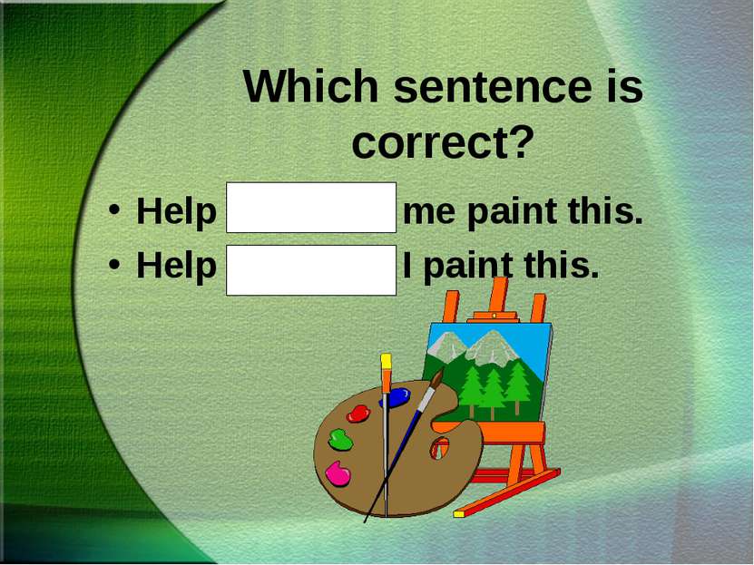 Which sentence is correct? Help Gary and me paint this. Help Gary and I paint...