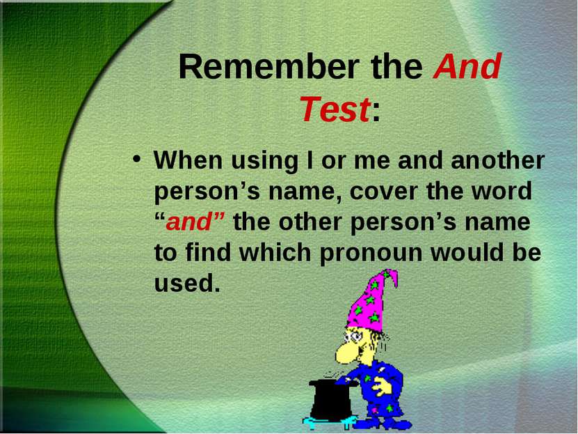 Remember the And Test: When using I or me and another person’s name, cover th...