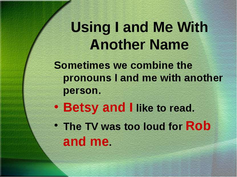Using I and Me With Another Name Sometimes we combine the pronouns I and me w...