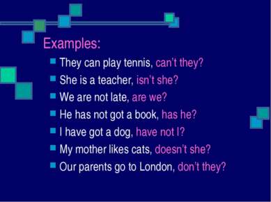 Examples: They can play tennis, can’t they? She is a teacher, isn’t she? We a...