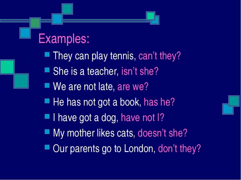 Examples: They can play tennis, can’t they? She is a teacher, isn’t she? We a...