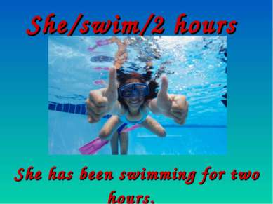 She/swim/2 hours She has been swimming for two hours.
