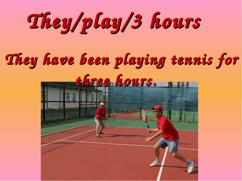 They/play/3 hours They have been playing tennis for three hours.