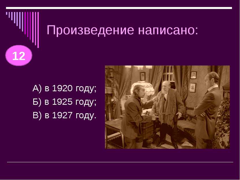 Произведение написано: А) в 1920 году; Б) в 1925 году; В) в 1927 году. 12
