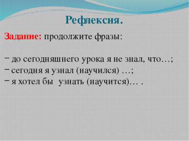 Рефлексия. Задание: продолжите фразы: до сегодняшнего урока я не знал, что…; ...