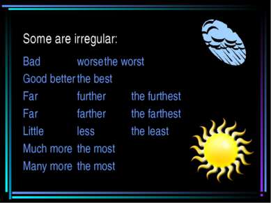 Some are irregular: Bad worse the worst Good better the best Far further the ...