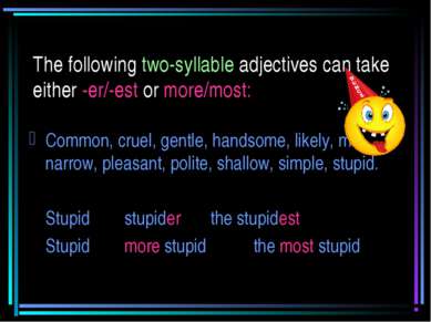 The following two-syllable adjectives can take either -er/-est or more/most: ...