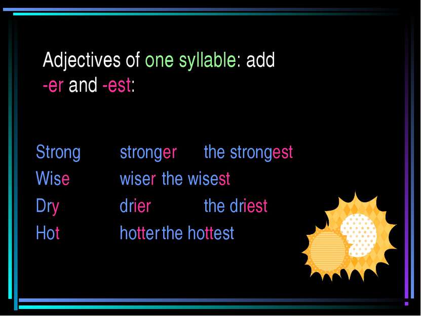 Adjectives of one syllable: add -er and -est: Strong stronger the strongest W...