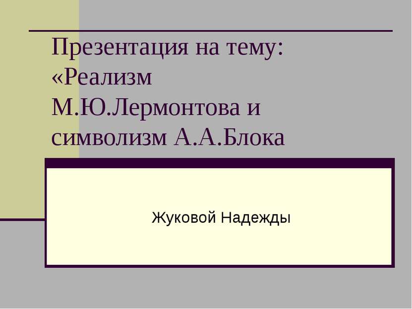 Презентация на тему: «Реализм М.Ю.Лермонтова и символизм А.А.Блока Жуковой На...