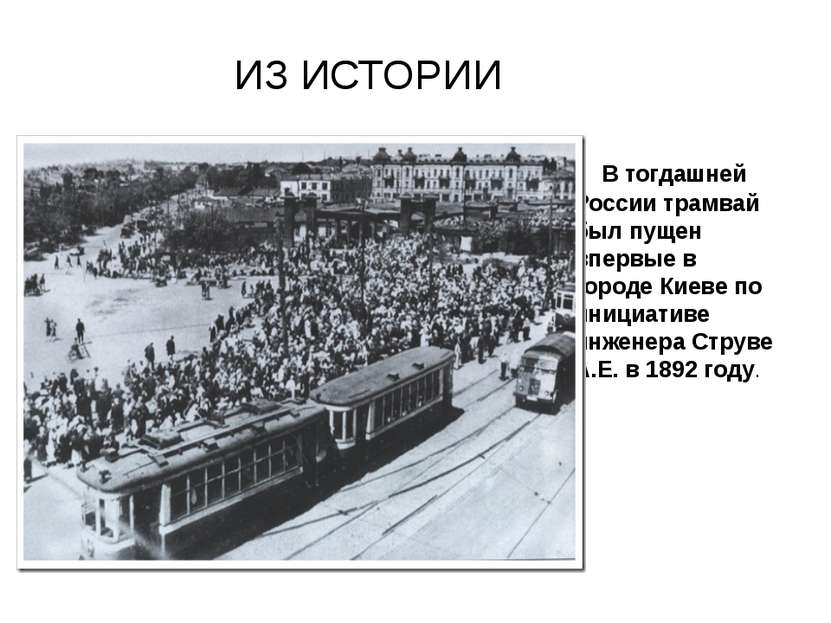 ИЗ ИСТОРИИ В тогдашней России трамвай был пущен впервые в городе Киеве по ини...