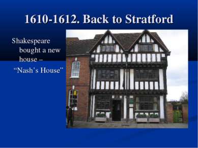 1610-1612. Back to Stratford Shakespeare bought a new house – “Nash’s House”