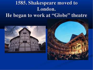 1585. Shakespeare moved to London. He began to work at “Globe” theatre