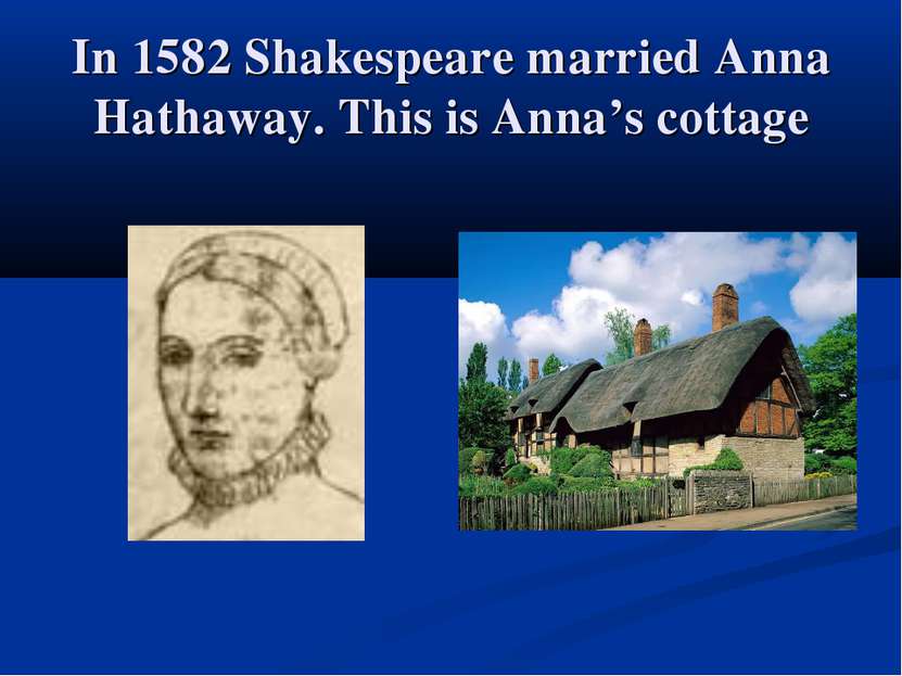 In 1582 Shakespeare married Anna Hathaway. This is Anna’s cottage