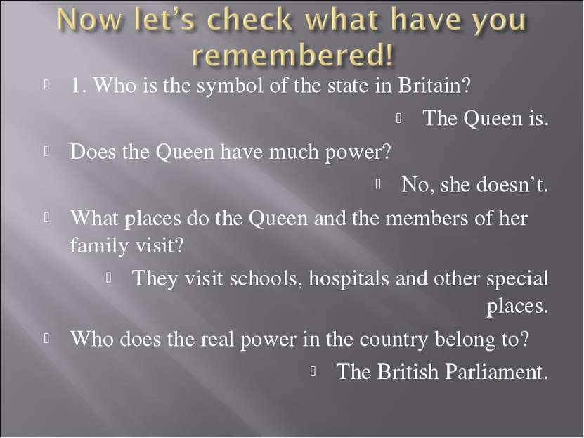 1. Who is the symbol of the state in Britain? The Queen is. Does the Queen ha...