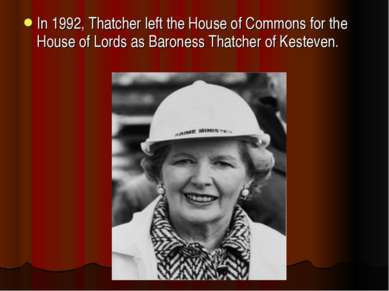 In 1992, Thatcher left the House of Commons for the House of Lords as Barones...