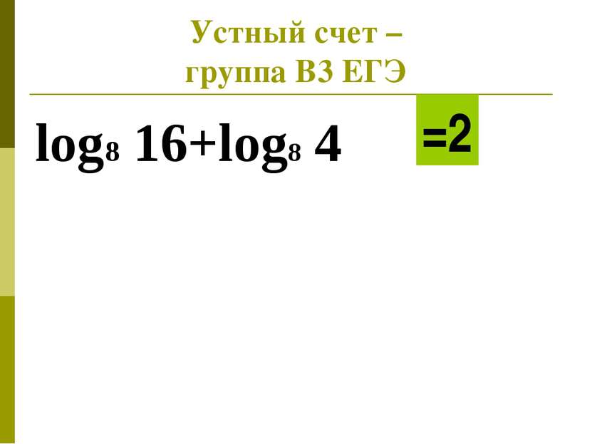 Устный счет – группа В3 ЕГЭ log8 16+log8 4 =2
