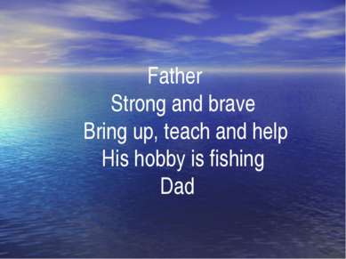 Father Strong and brave Bring up, teach and help His hobby is fishing Dad