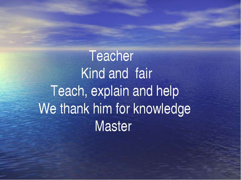 . Teacher Kind and fair Teach, explain and help We thank him for knowledge Ma...