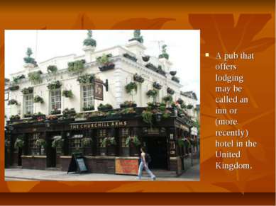 A pub that offers lodging may be called an inn or (more recently) hotel in th...