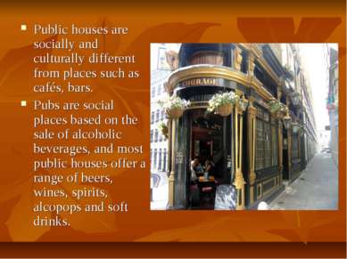 Public houses are socially and culturally different from places such as cafés...