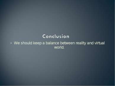 We should keep a balance between reality and virtual world.