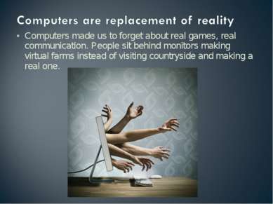 Computers made us to forget about real games, real communication. People sit ...
