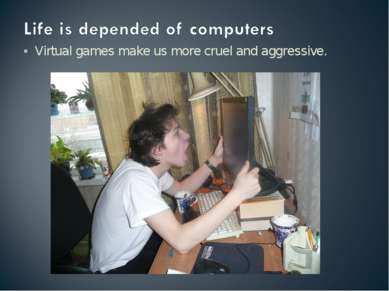 Virtual games make us more cruel and aggressive.