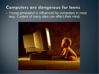Young generation is influenced by computers in most way. Content of many site...