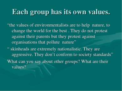 Each group has its own values. “the values of environmentalists are to help n...