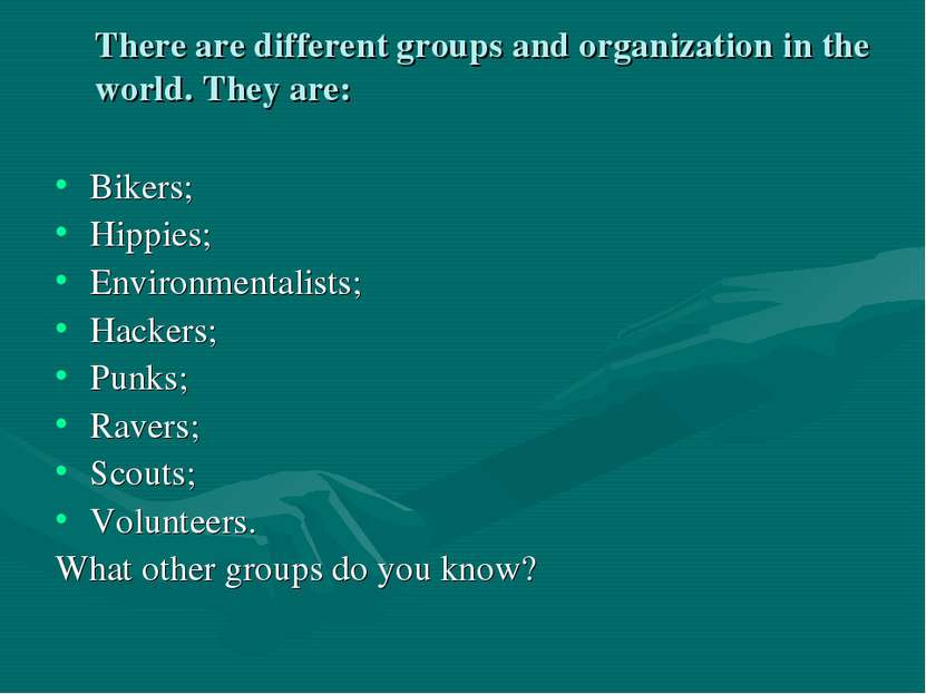 There are different groups and organization in the world. They are: Bikers; H...