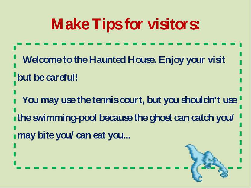 Make Tips for visitors: Welcome to the Haunted House. Enjoy your visit but be...