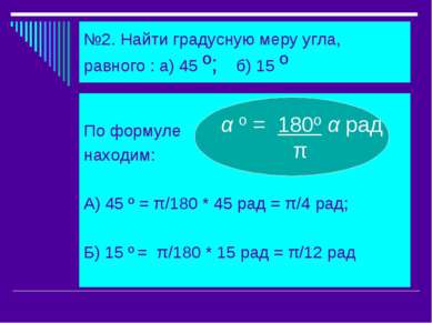 №2. Найти градусную меру угла, равного : а) 45 º; б) 15 º По формуле находим:...