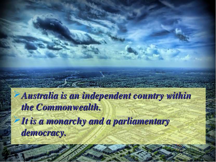 Australia is an independent country within the Commonwealth. It is a monarchy...