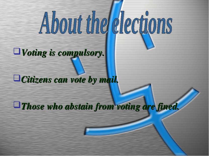 Voting is compulsory. Citizens can vote by mail. Those who abstain from votin...