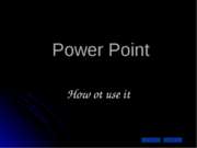 Power Point. How ot use it