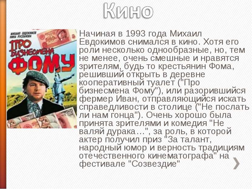 Начиная в 1993 года Михаил Евдокимов снимался в кино. Хотя его роли несколько...