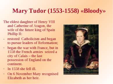 Mary Tudor (1553-1558) «Bloody» The eldest daughter of Henry VIII and Catheri...