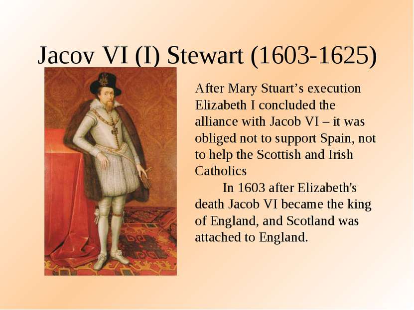 Jacov VI (I) Stewart (1603-1625) After Mary Stuart’s execution Elizabeth I co...