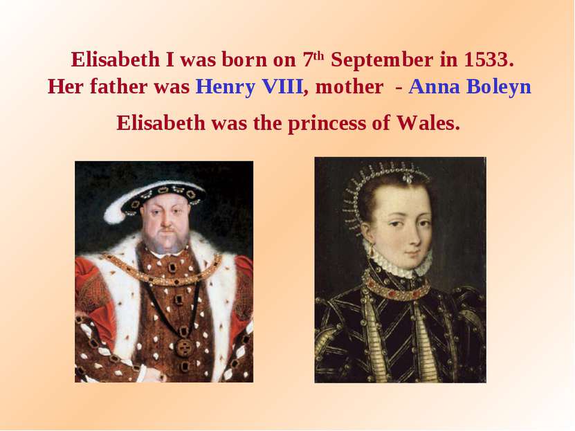 Elisabeth I was born on 7th September in 1533. Her father was Henry VIII, mot...