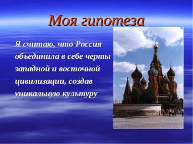 Моя гипотеза Я считаю, что Россия объединила в себе черты западной и восточно...