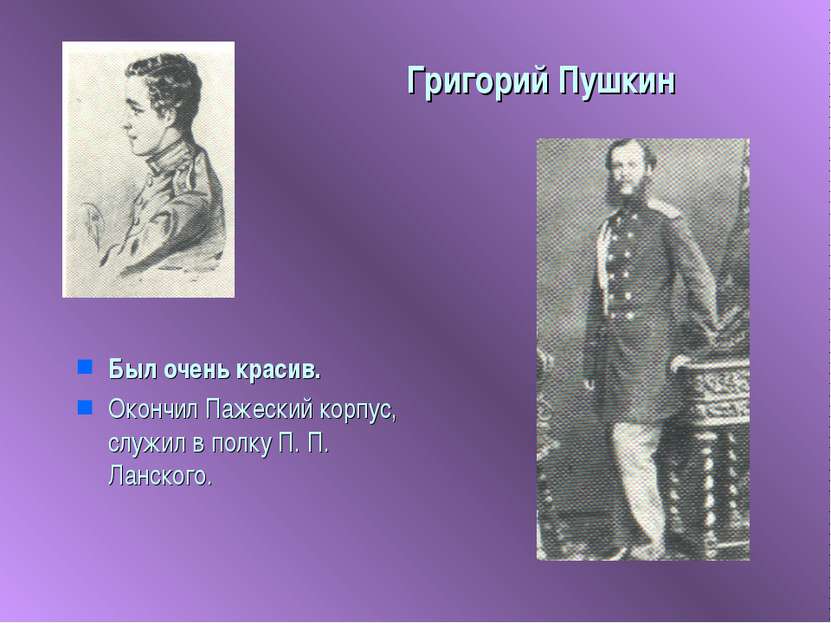 Григорий Пушкин Был очень красив. Окончил Пажеский корпус, служил в полку П. ...