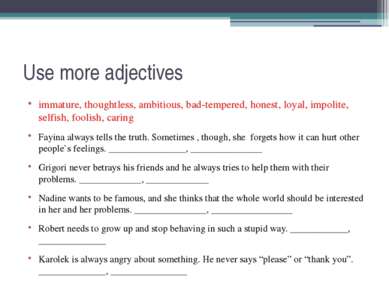 Use more adjectives immature, thoughtless, ambitious, bad-tempered, honest, l...