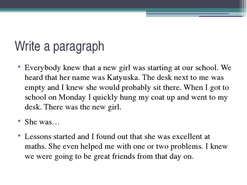 Write a paragraph Everybody knew that a new girl was starting at our school. ...