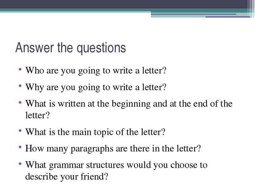Answer the questions Who are you going to write a letter? Why are you going t...