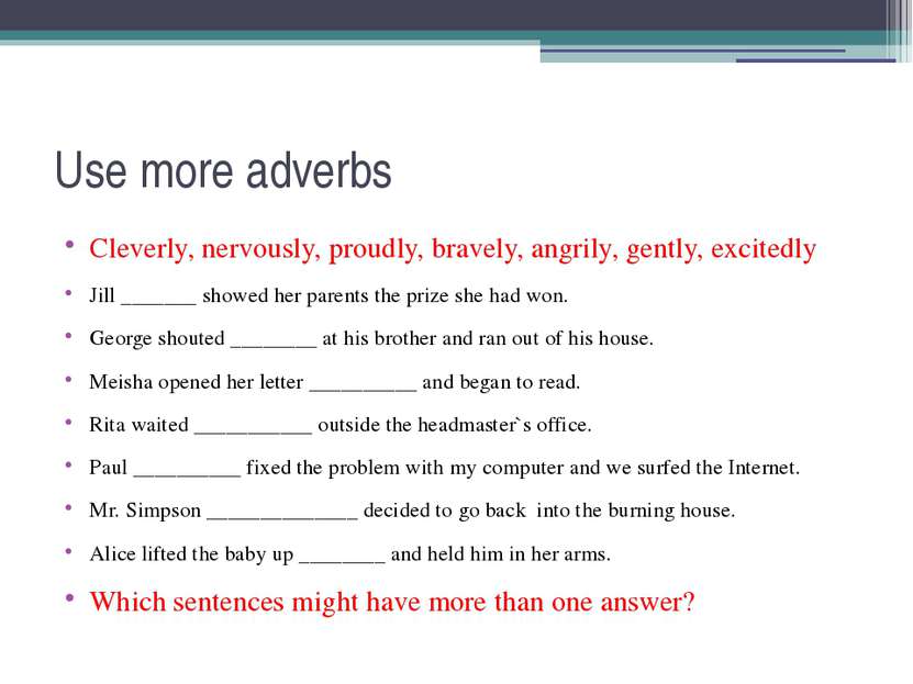 Use more adverbs Cleverly, nervously, proudly, bravely, angrily, gently, exci...